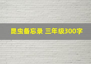 昆虫备忘录 三年级300字